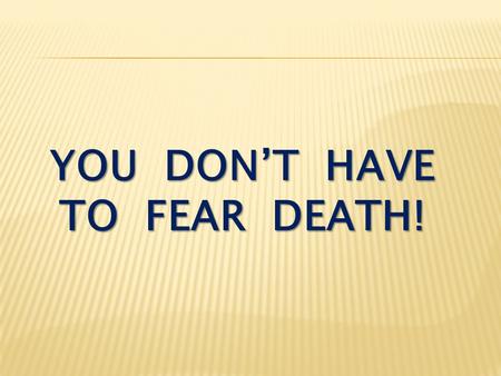 you don’t have to fear death!