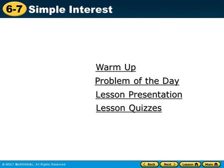 6-7 Simple Interest Warm Up Warm Up Lesson Presentation Lesson Presentation Problem of the Day Problem of the Day Lesson Quizzes Lesson Quizzes.