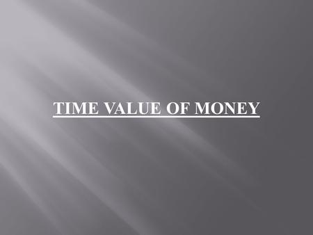 TIME VALUE OF MONEY. WHY TIME VALUE A rupee today is more valuable than a rupee a year hence. Why ? Preference for current consumption over future consumption.