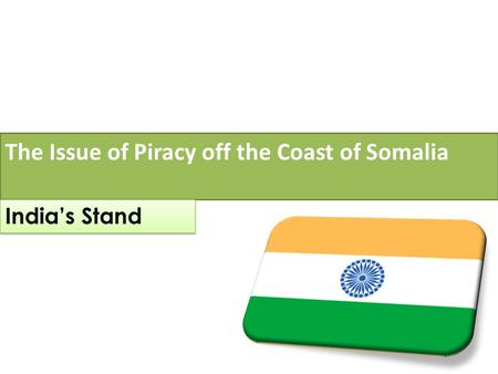 The Issue of Piracy off the Coast of Somalia India’s Stand.