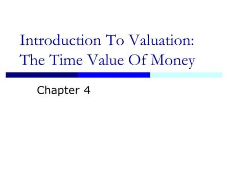 Introduction To Valuation: The Time Value Of Money Chapter 4.