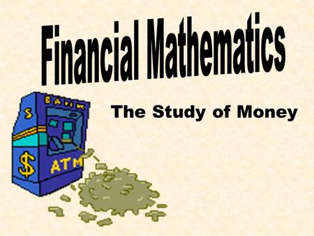 The Study of Money Simple Interest For most of your financial plans, throughout your life, there will be two groups involved. The Bank The Individual.