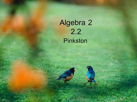 Algebra 2 2.2 Pinkston.