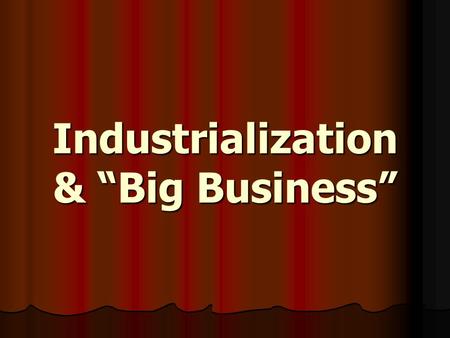 Industrialization & “Big Business”