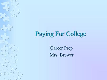 Paying For College Career Prep Mrs. Brewer. Common College Costs Tuition Room & Board Books & Supplies Fees Computer Room Furnishings Travel Miscellaneous.