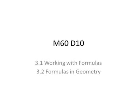 M60 D10 3.1 Working with Formulas 3.2 Formulas in Geometry.