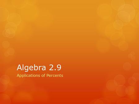 Algebra 2.9 Applications of Percents. Learning Targets Language Goal  Students will be able to use common applications of percents. Math Goal  Students.