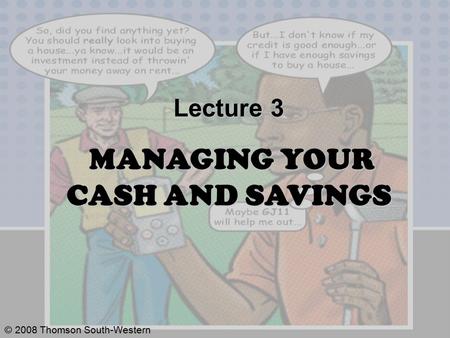 © 2008 Thomson South-Western Lecture 3 MANAGING YOUR CASH AND SAVINGS.