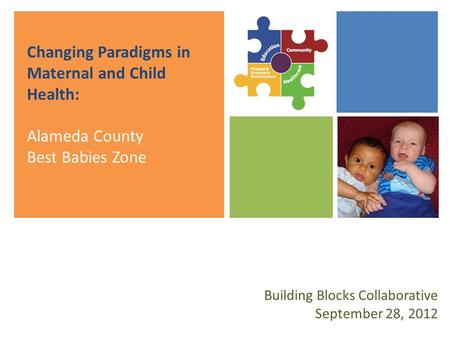 Changing Paradigms in Maternal and Child Health: Alameda County Best Babies Zone Building Blocks Collaborative September 28, 2012.