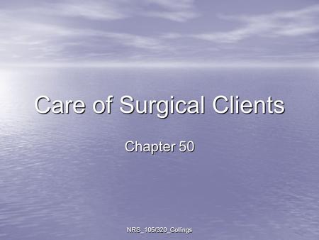 NRS_105/320_Collings Care of Surgical Clients Chapter 50.
