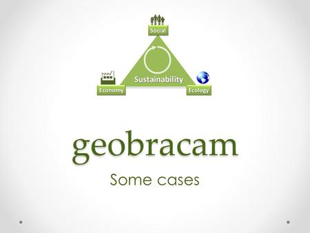 Geobracam Some cases. Business development Evaluation and business plan for new affiliates and locations (ICT) New customer acquisition New product development.