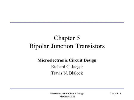 Microelectronic Circuit Design McGraw-Hill Chapter 5 Bipolar Junction Transistors Microelectronic Circuit Design Richard C. Jaeger Travis N. Blalock Chap.