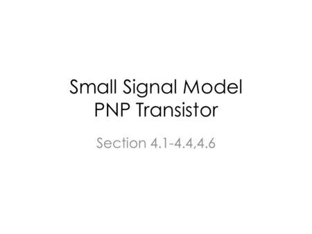 Small Signal Model PNP Transistor Section 4.1-4.4,4.6.
