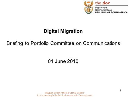 1 Making South Africa a Global Leader in Harnessing ICTs for Socio-economic Development Digital Migration Briefing to Portfolio Committee on Communications.