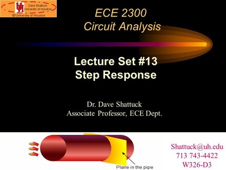 ECE 2300 Circuit Analysis Dr. Dave Shattuck Associate Professor, ECE Dept. Lecture Set #13 Step Response 713 743-4422 W326-D3.