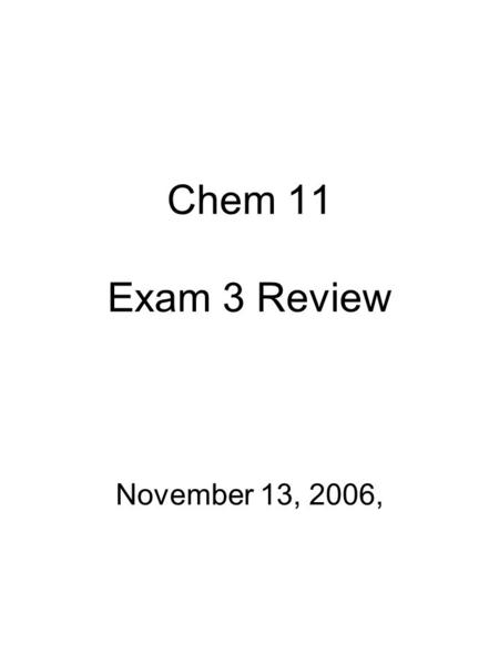 Chem 11 Exam 3 Review November 13, 2006,. Exam Topics Naming compounds Writing formulas Ion names and charges Balancing equations Recognize ionic and.
