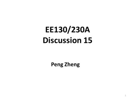 EE130/230A Discussion 15 Peng Zheng 1. Early Voltage, V A Output resistance: A large V A (i.e. a large r o ) is desirable IB3IB3 ICIC V EC 0 IB2IB2 IB1IB1.