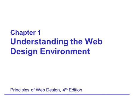 Chapter 1 Understanding the Web Design Environment Principles of Web Design, 4 th Edition.