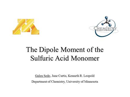 Galen Sedo, Jane Curtis, Kenneth R. Leopold Department of Chemistry, University of Minnesota The Dipole Moment of the Sulfuric Acid Monomer.