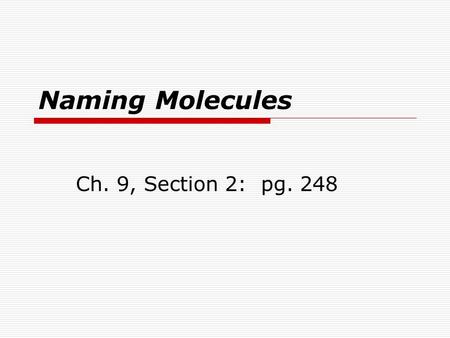 Naming Molecules Ch. 9, Section 2: pg. 248. Naming Binary Molecular Compounds 1.The first element is always named first, using the entire element name.