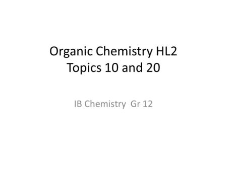Organic Chemistry HL2 Topics 10 and 20