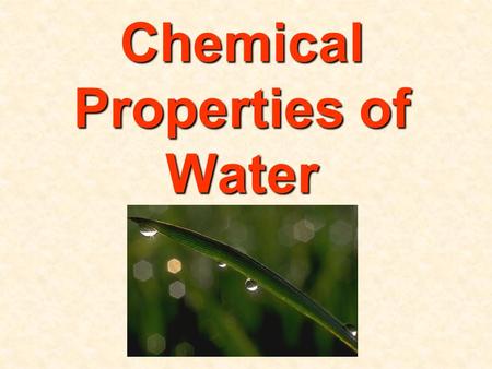 Chemical Properties of Water. A liquid over 71% of the earth A liquid over 71% of the earth.