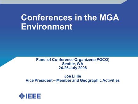 Conferences in the MGA Environment Panel of Conference Organizers (POCO) Seattle, WA 24-26 July 2008 Joe Lillie Vice President – Member and Geographic.