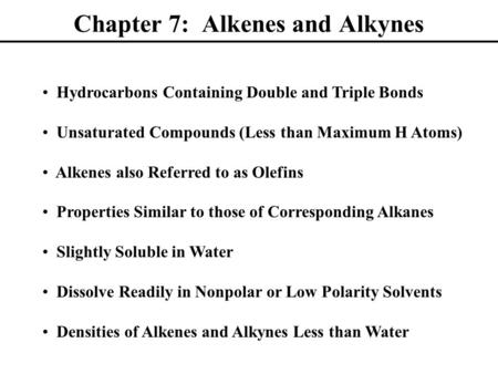 Chapter 7: Alkenes and Alkynes Hydrocarbons Containing Double and Triple Bonds Unsaturated Compounds (Less than Maximum H Atoms) Alkenes also Referred.