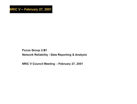 Web-centric BusinessNRIC V – February 27, 2001 NRIC V Council Meeting - February 27, 2001 Focus Group 2.B1 Network Reliability - Data Reporting & Analysis.
