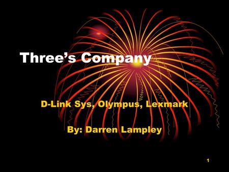 1 Three’s Company D-Link Sys, Olympus, Lexmark By: Darren Lampley.