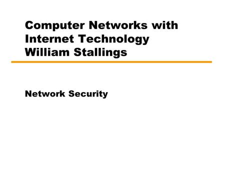 Computer Networks with Internet Technology William Stallings Network Security.