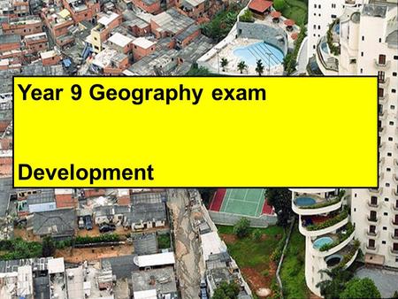 Year 9 Geography exam Development. the meaning of development: the generation and spread of wealth; political freedom; safety and security; well-being.