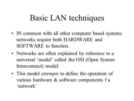 Basic LAN techniques IN common with all other computer based systems networks require both HARDWARE and SOFTWARE to function. Networks are often explained.