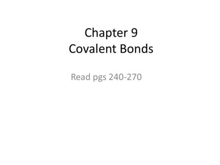 Chapter 9 Covalent Bonds Read pgs 240-270. Covalent Bonds Covalent bonds form between atoms that share electrons. Covalent bonds form between two or more.