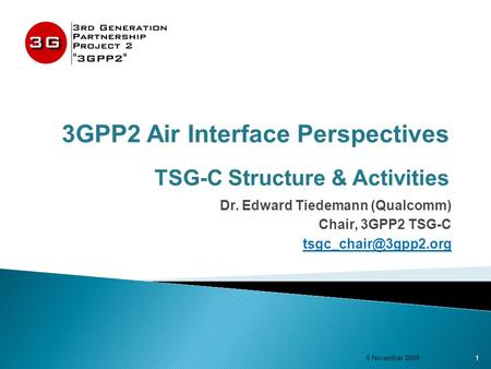 3GPP2 Air Interface Perspectives TSG-C Structure & Activities Dr. Edward Tiedemann (Qualcomm) Chair, 3GPP2 TSG-C 1 6 November 2009.