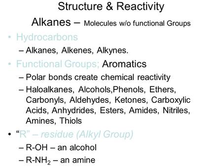 Structure & Reactivity Alkanes – Molecules w/o functional Groups Hydrocarbons –Alkanes, Alkenes, Alkynes. Functional Groups; Aromatics –Polar bonds create.