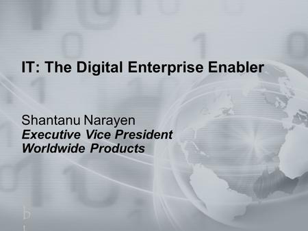 1 IT: The Digital Enterprise Enabler Shantanu Narayen Executive Vice President Worldwide Products bbcbbc.