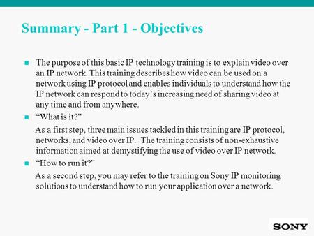 Summary - Part 1 - Objectives The purpose of this basic IP technology training is to explain video over an IP network. This training describes how video.