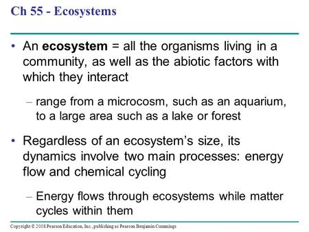 Ch 55 - Ecosystems An ecosystem = all the organisms living in a community, as well as the abiotic factors with which they interact range from a microcosm,