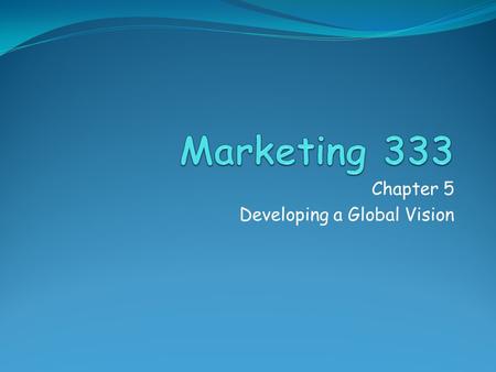 Chapter 5 Developing a Global Vision. Global Vision Identifying and reacting to international marketing opportunities Creating effective global marketing.