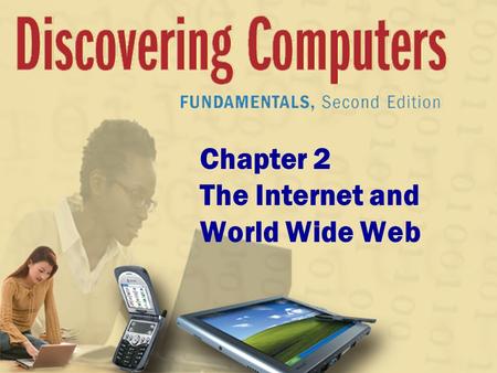 Chapter 2 The Internet and World Wide Web. Chapter 2 Objectives Explain how to access and connect to the Internet Explain how to view pages and search.