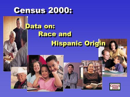 Data on: Race and Hispanic Origin Data on: Race and Hispanic Origin Census 2000: