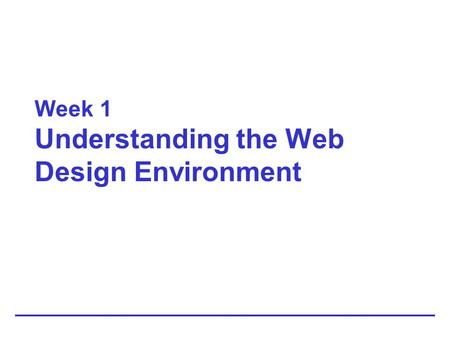 Week 1 Understanding the Web Design Environment. 1-2 HTML: Then and Now HTML is an application of the Standard Generalized Markup Language Intended to.