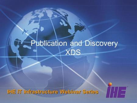 Publication and Discovery XDS IHE IT Infrastructure Webinar Series.