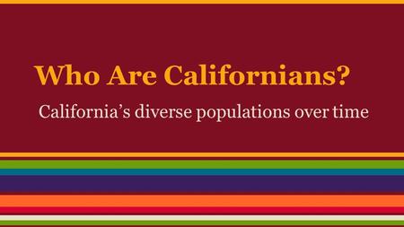 Who Are Californians? California’s diverse populations over time.