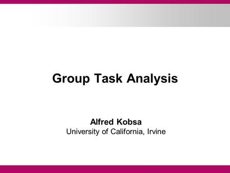 Group Task Analysis Alfred Kobsa University of California, Irvine.