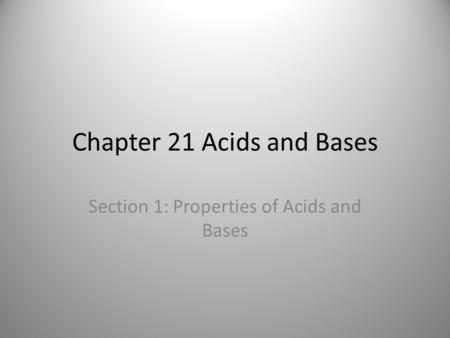Chapter 21 Acids and Bases Section 1: Properties of Acids and Bases.
