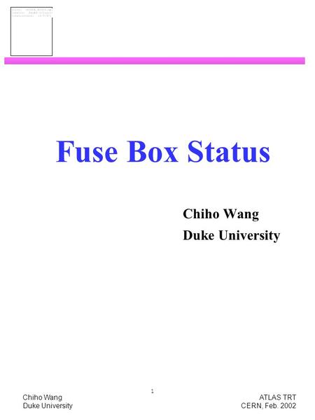 Chiho Wang ATLAS TRT Duke University CERN, Feb. 2002 1 Fuse Box Status Chiho Wang Duke University.
