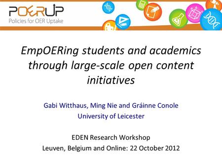 EmpOERing students and academics through large-scale open content initiatives Gabi Witthaus, Ming Nie and Gráinne Conole University of Leicester EDEN Research.