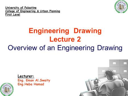 Engineering Drawing Lecture 2 Overview of an Engineering Drawing Lecturer: Eng. Eman Al.Swaity Eng.Heba Hamad University of Palestine College of Engineering.